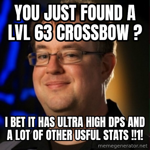 Jay Wilson Diablo 3 meme: you just found a lvl 63 crossbow ? / i bet it has ultra high dps and a lot of other usful stats !!1!