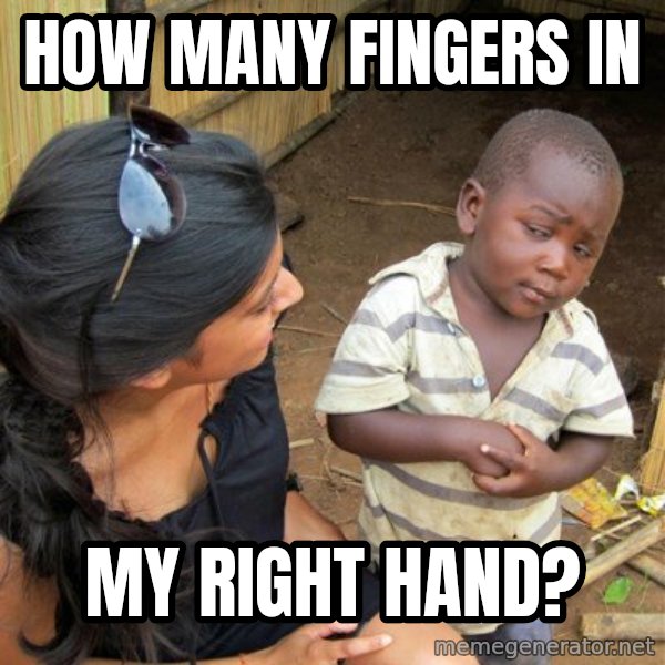 Skeptical 3rd World Kid meme: how many fingers in / my right hand?