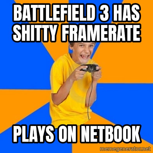 Annoying Gamer Kid meme: Battlefield 3 has shitty framerate / Plays on netbook