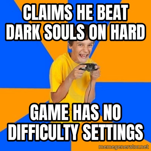Annoying Gamer Kid meme: claims he beat dark souls on hard / game has no difficulty settings