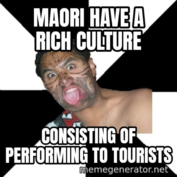 Maori Guy meme: maori have a rich culture / consisting of performing to tourists