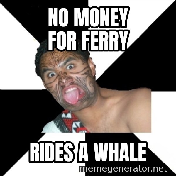 Maori Guy meme: no money for ferry / rides a whale