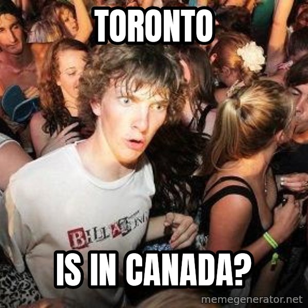 Sudden Realization Ralph meme: ToRonto / Is in canada?