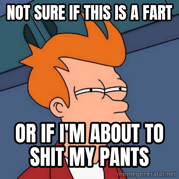 Futurama Fry meme: Not sure if this is a fart / or if i'm about to shit my pants