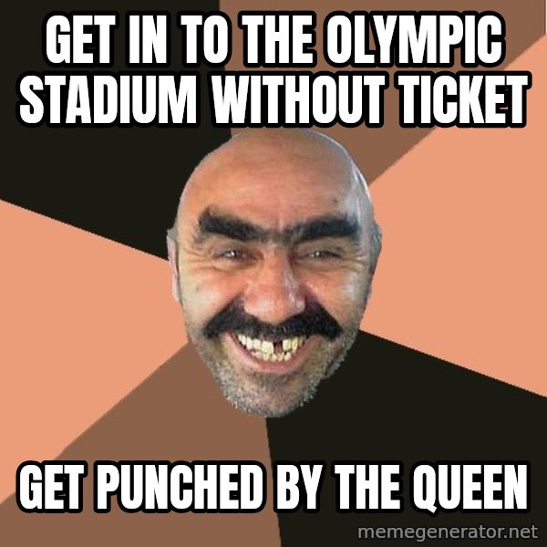 Provincial Man meme: get in to the olympic stadium without ticket / get punched by the queen