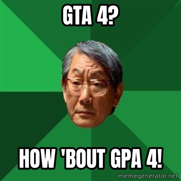 High Expectations Asian Father meme: GTA 4? / HOW 'BOUT GPA 4!