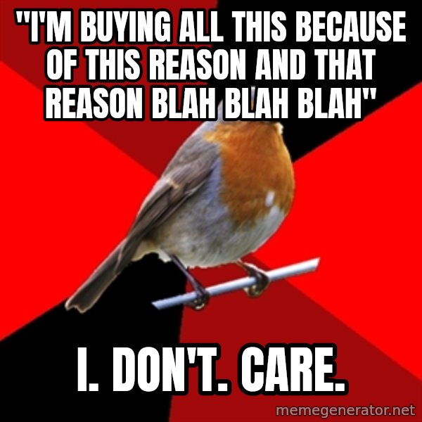 Retail Robin meme: "I'm buying all this because of this reason and that reason blah blah blah" / I. Don't. Care.