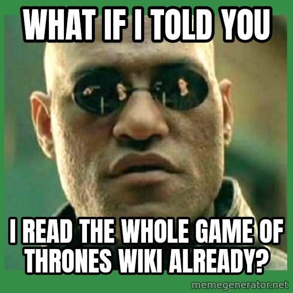 Matrix Morpheus meme: What if i told you / i read the whole game of thrones wiki already?