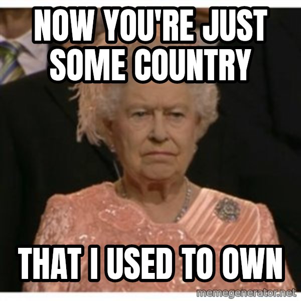 Unimpressed Queen meme: Now you're just Some Country / that i used to own
