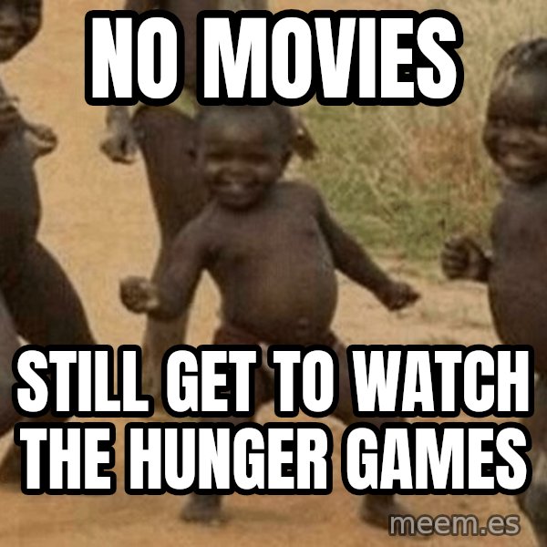 Success African Kid meme: No movies / still get to watch the hunger games