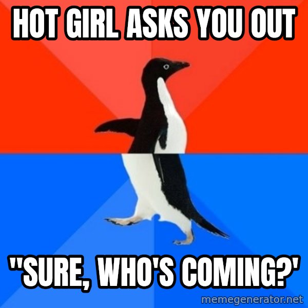 Socially Awesome Awkward Penguin meme: hot girl asks you out / "sure, who's coming?'