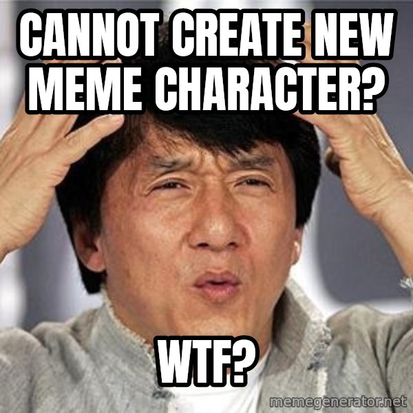 Confused Jackie Chan meme: Cannot create new meme Character? / wtf?