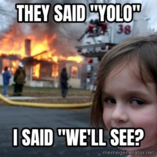 Disaster Girl meme: They said "YOLO" / I said "we'll see?