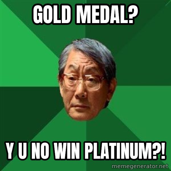 High Expectations Asian Father meme: GOLD MEDAL? / Y U NO WIN PLATINUM?!