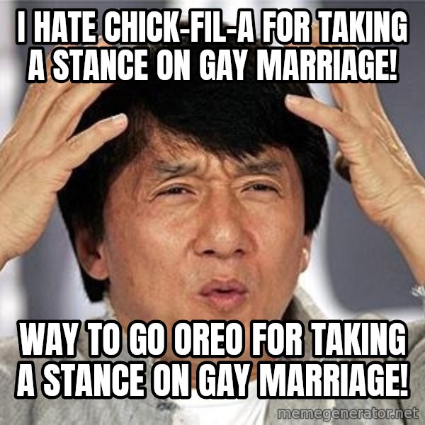 Confused Jackie Chan meme: i HATE cHICK-FIL-A FOR TAKING A STANCE ON GAY MARRIAGE! / WAY TO GO OREO FOR TAKING A STANCE ON GAY MARRIAGE!
