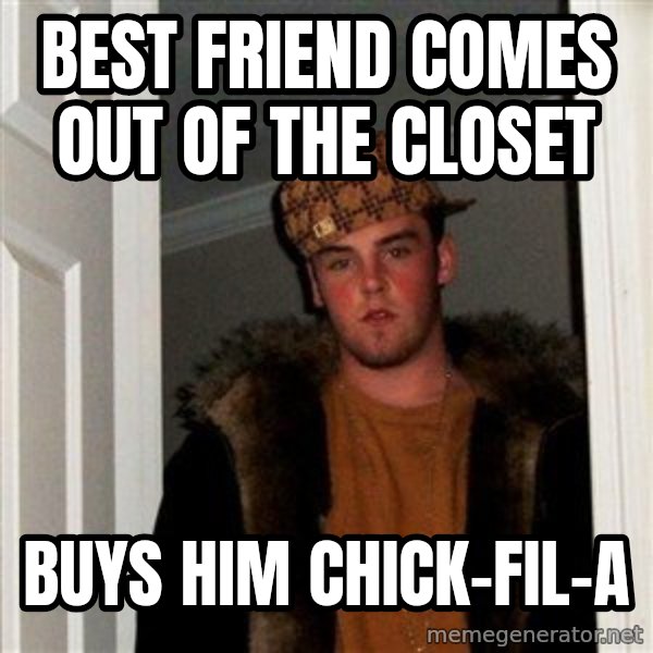 Scumbag Steve meme: Best Friend comes out of the closet / Buys him chick-fil-a
