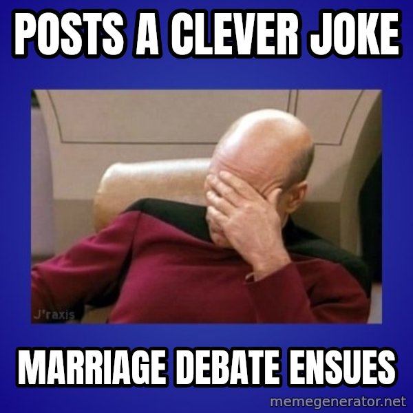 Picard facepalm  meme: Posts a clever joke / Marriage debate ensues