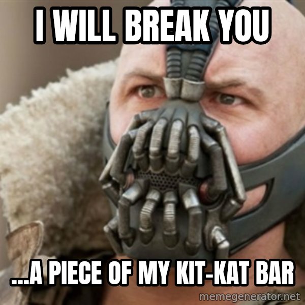 Bane meme: i will break you / ...A PIECE OF MY KIT-KAT BAR