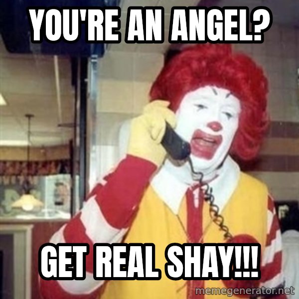 Ronald Mcdonald Call meme: you're an angel? / Get real shay!!!