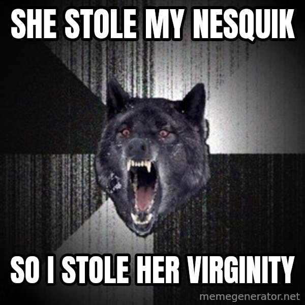 Insanity Wolf meme: SHE STOLE MY NESQUIK / SO I STOLE HER VIRGINITY