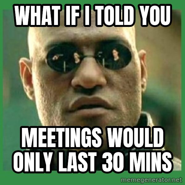Matrix Morpheus meme: what if i told you / meetings would only last 30 mins