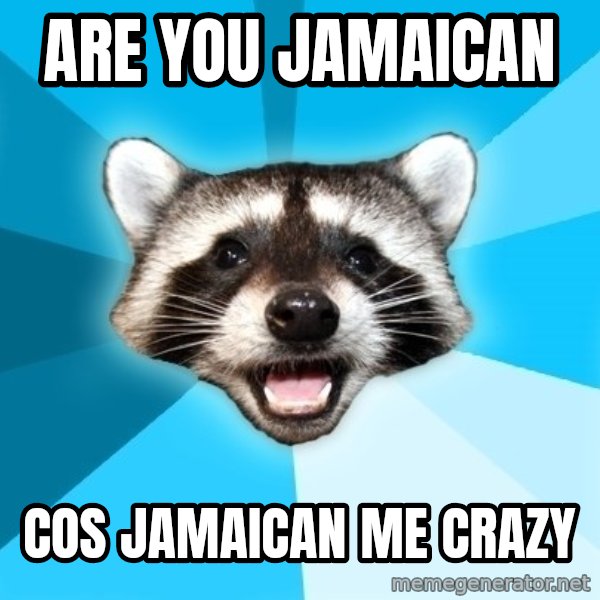 Lame Pun Coon meme: Are you jamaican / cos jamaican me crazy