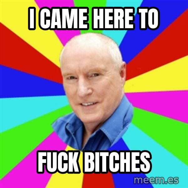 Alf Stewart meme: I came here to / fuck bitches