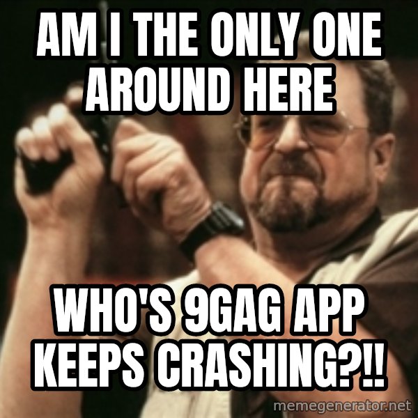 Walter Sobchak with gun meme: AM I THE ONLY ONE AROUND HERE / WHO'S 9GAG APP KEEPS CRASHING?!!