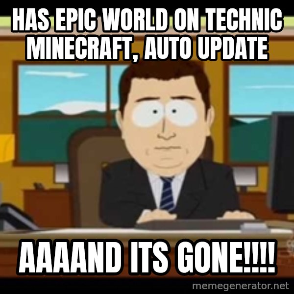 south park aand it's gone meme: HAS EPIC WORLD ON TECHNIC MINECRAFT, AUTO UPDATE / AAAAND ITS GONE!!!!