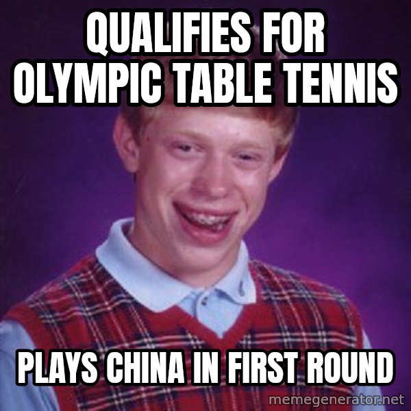 Bad Luck Brian meme: Qualifies for olympic table tennis / plays china in first round