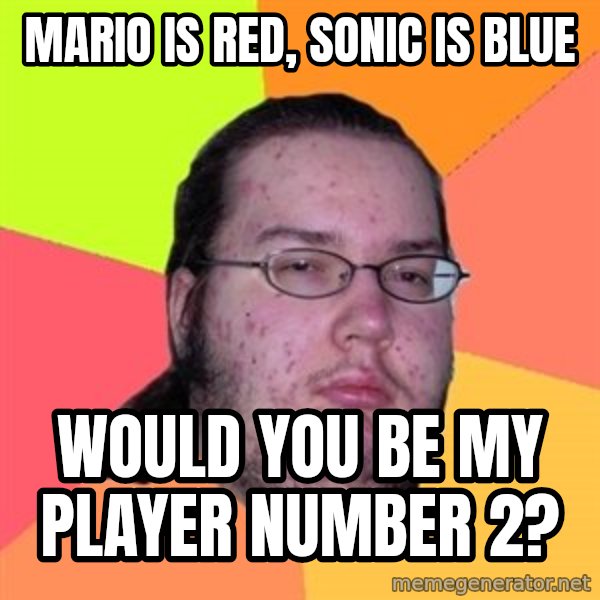 Butthurt Dweller meme: mario is red, sonic is blue / would you be my player number 2?