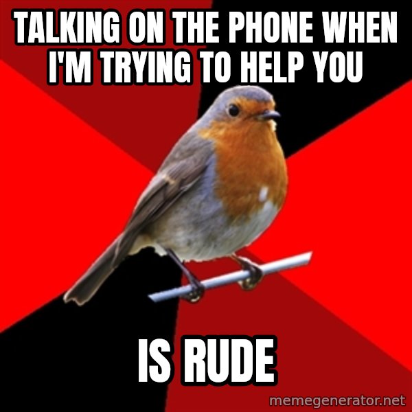Retail Robin meme: Talking on the phone when I'm trying to help you / is rude