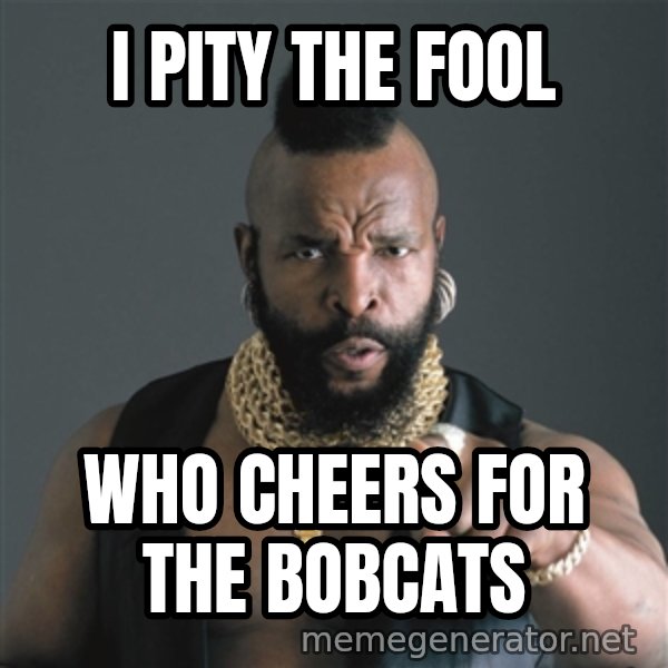 Mr T Fool meme: I PITY THE FOOL / WHO CHEERS FOR THE BOBCATS