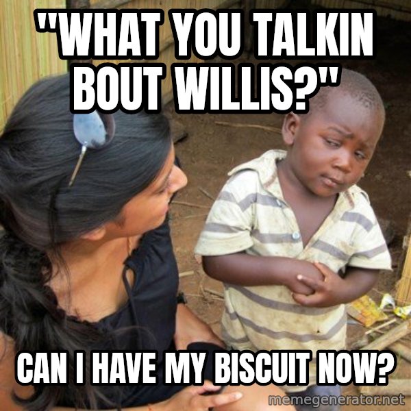 skeptical black kid meme: "what you talkin bout willis?" / Can I have my biscuit now?