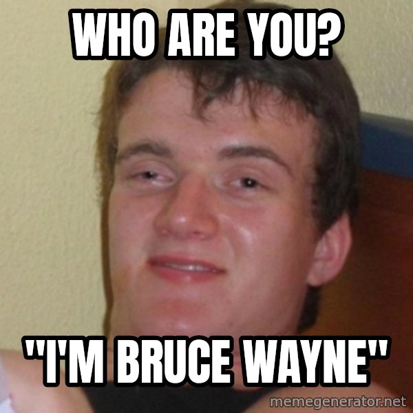 Really Stoned Guy meme: who are you? / "i'm bruce wayne"