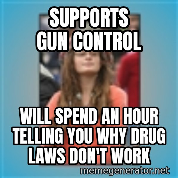 hippie girl meme: Supports gun control / Will spend an hour telling you why drug laws don't work