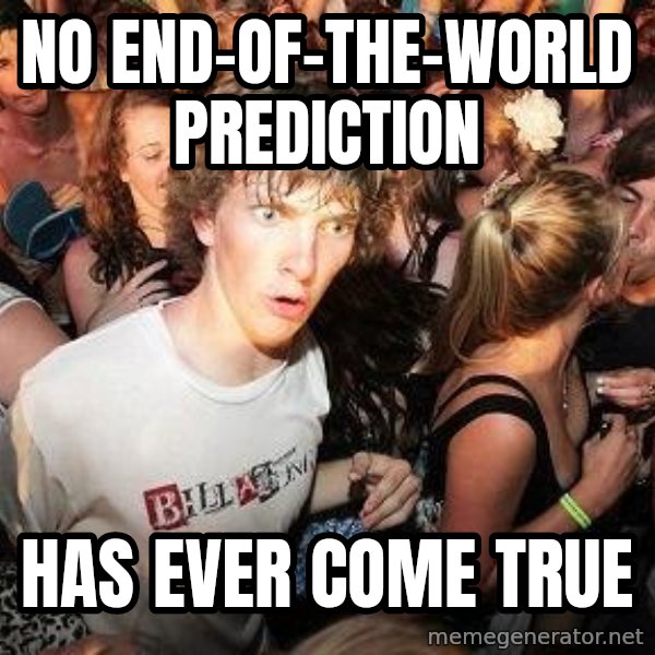 Sudden Realization Ralph meme: No end-of-the-world prediction / has ever come true
