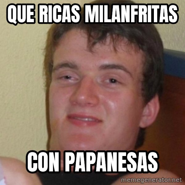 Stoner Stanley meme: Que ricas milanfritas / con papanesas