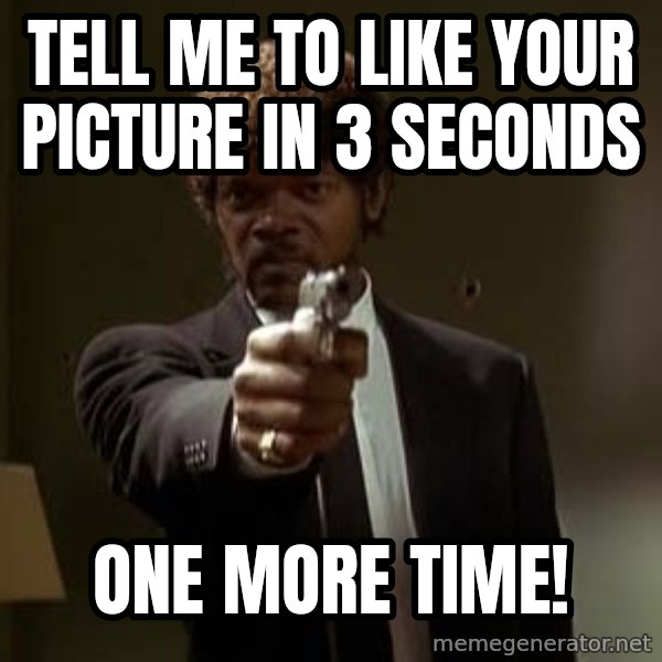 Jules Pulp Fiction meme: Tell me to like your picture in 3 seconds / One more time!