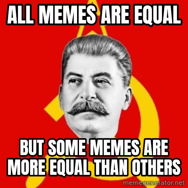 Stalin Says meme: ALL MEMES ARE EQUAL / BUT SOME MEMES ARE MORE EQUAL THAN OTHERS