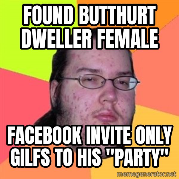 Butthurt Dweller meme: found butthurt dweller female / facebook invite only gilfs to his "party"