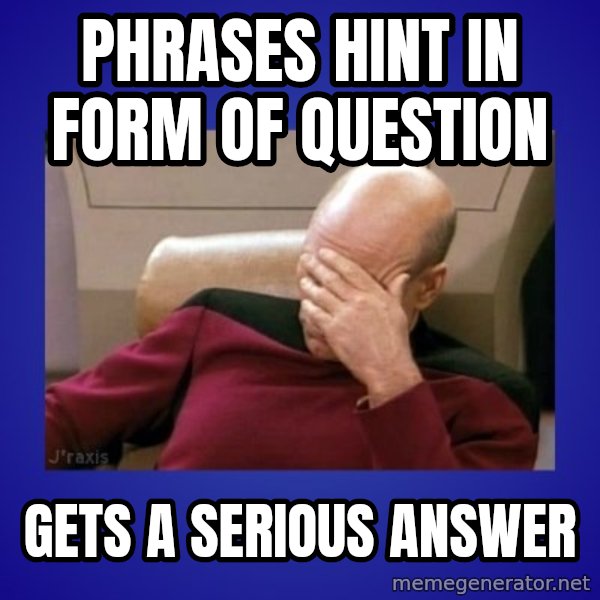 Picard facepalm  meme: Phrases HInt IN form of question / gets a serious answer