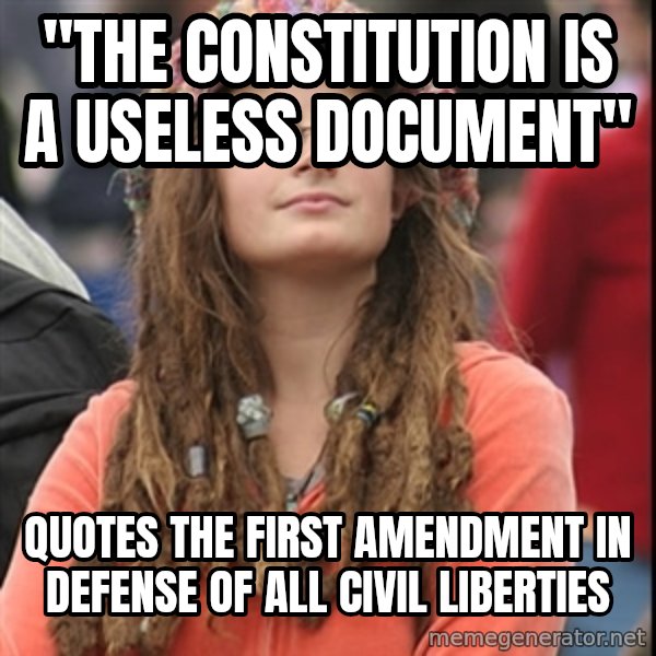 College Liberal meme: "the constitution is a useless document" / quotes the first amendment in defense of all civil liberties