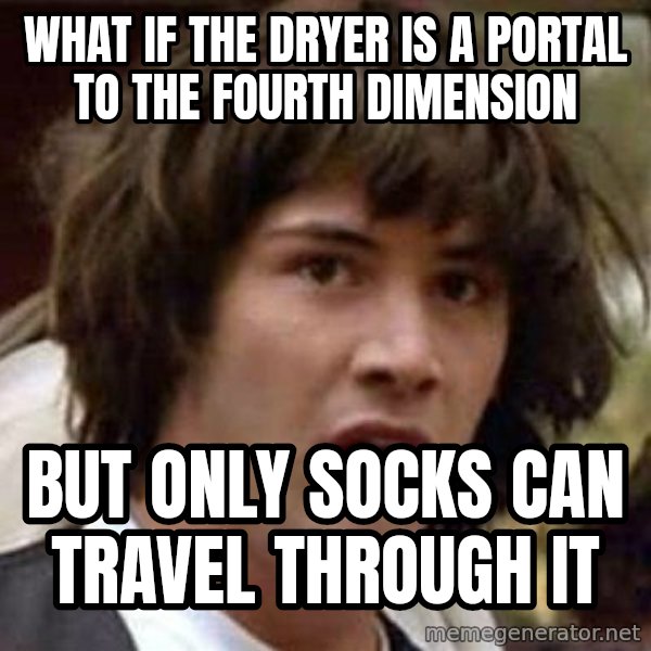 Conspiracy Keanu meme: what if the dryer is a portal to the fourth dimension / but only socks can travel through it