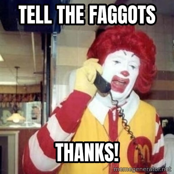 Ronald Mcdonald Call meme: tell the faggots / thanks!