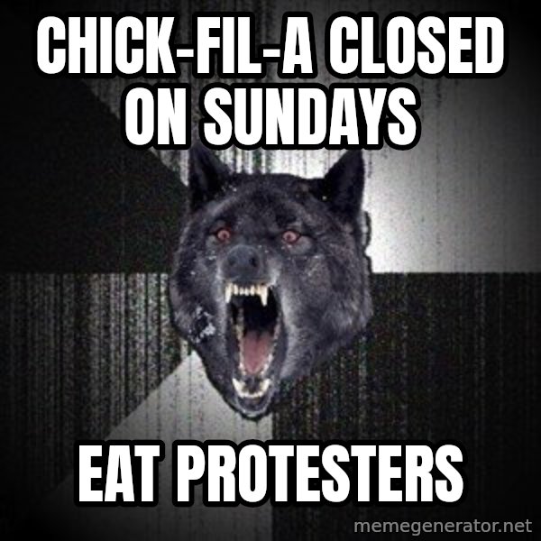 Insanity Wolf meme: CHICK-FIL-A closed on sundays / eat protesters