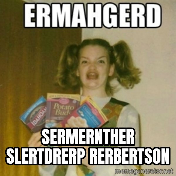 Ermahgerd meme: Sermernther Slertdrerp Rerbertson
