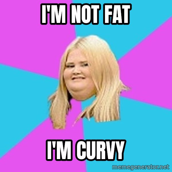Fat Girl meme: i'm not fat / i'm curvy