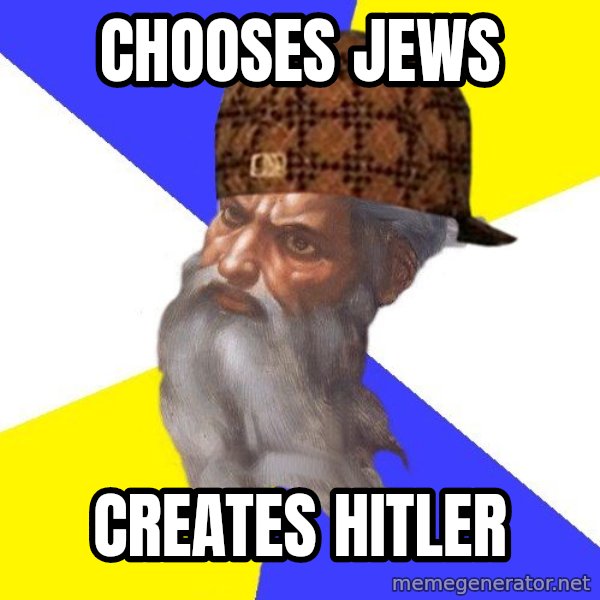 Scumbag God meme: Chooses Jews / Creates Hitler