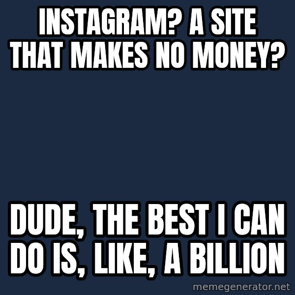 Pawn Stars meme: instagram?  a site that makes no money? / dude, the best i can do is, like, a billion